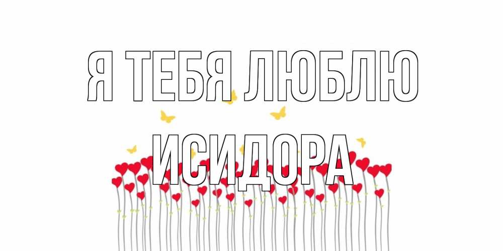 Открытка на каждый день с именем, Исидора Я тебя люблю бабочки,сердечки Прикольная открытка с пожеланием онлайн скачать бесплатно 