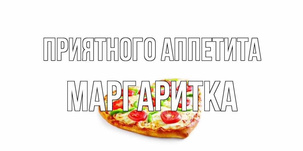 Открытка на каждый день с именем, Маргаритка Приятного аппетита пицца Прикольная открытка с пожеланием онлайн скачать бесплатно 