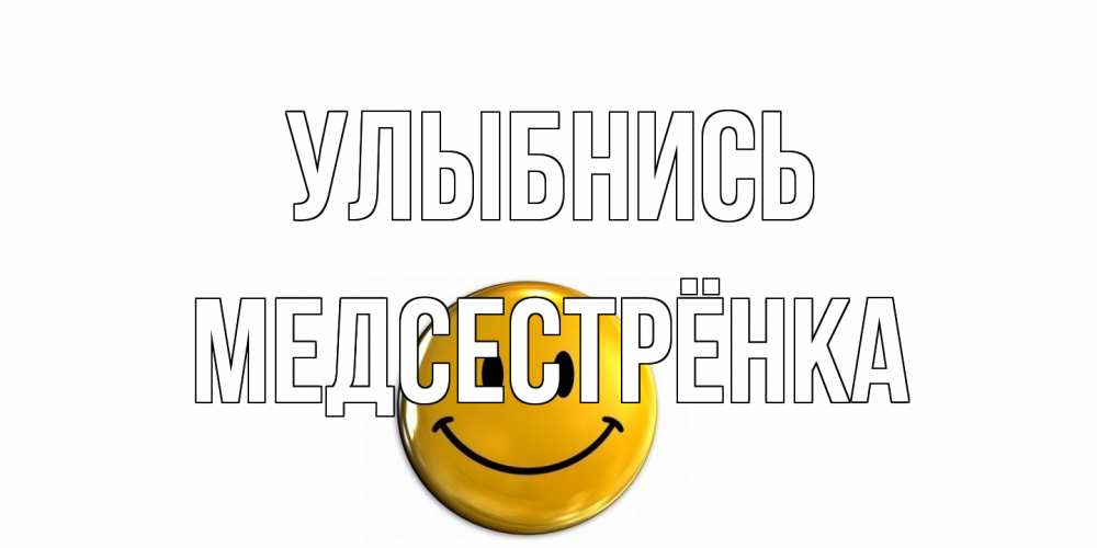 Открытка на каждый день с именем, Медсестрёнка Улыбнись смайл Прикольная открытка с пожеланием онлайн скачать бесплатно 