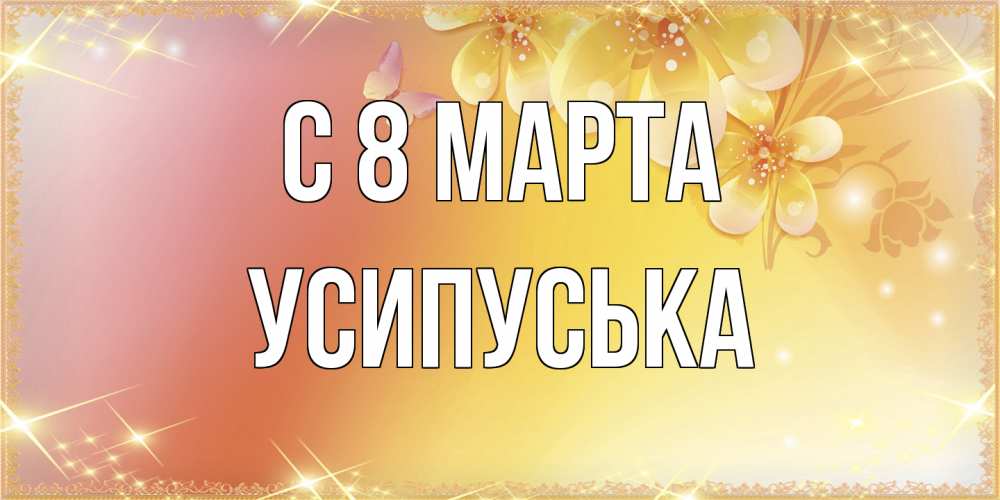 Открытка на каждый день с именем, усипуська C 8 МАРТА бесплатные открытки на международный женский день Прикольная открытка с пожеланием онлайн скачать бесплатно 