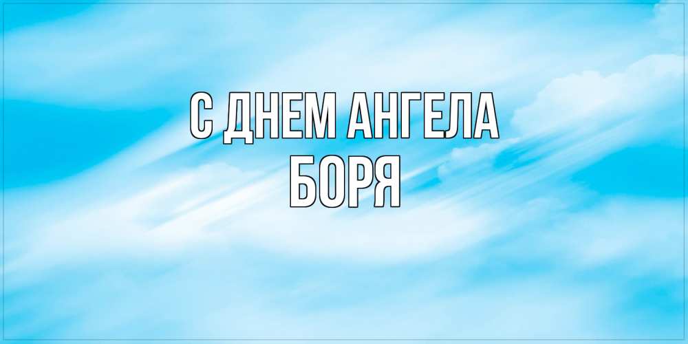 Открытка на каждый день с именем, Боря С днем ангела небо на день ангела Прикольная открытка с пожеланием онлайн скачать бесплатно 