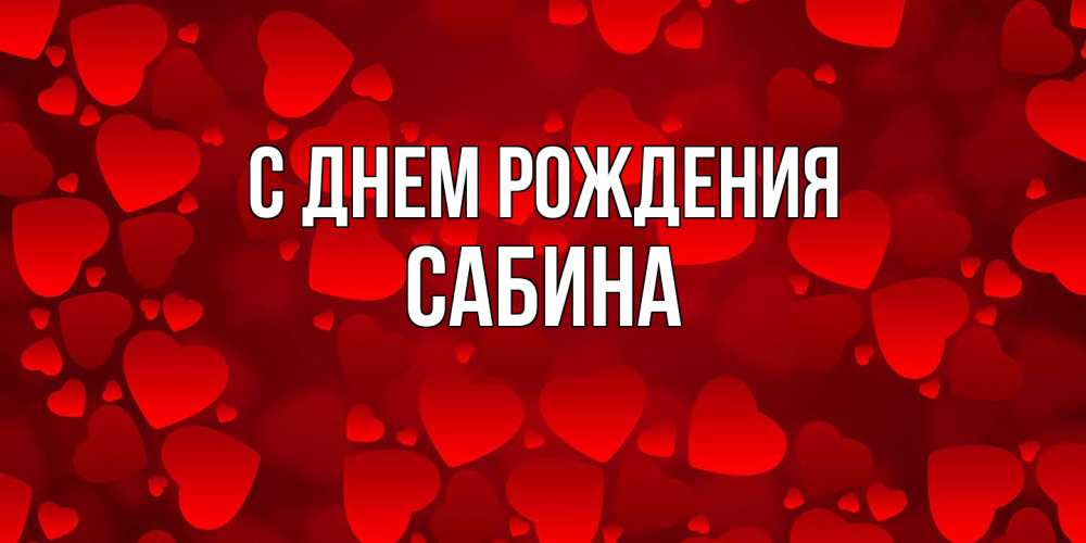 Открытка на каждый день с именем, Сабина С днем рождения прекрасные сердечки на открытке с красным фоном Прикольная открытка с пожеланием онлайн скачать бесплатно 