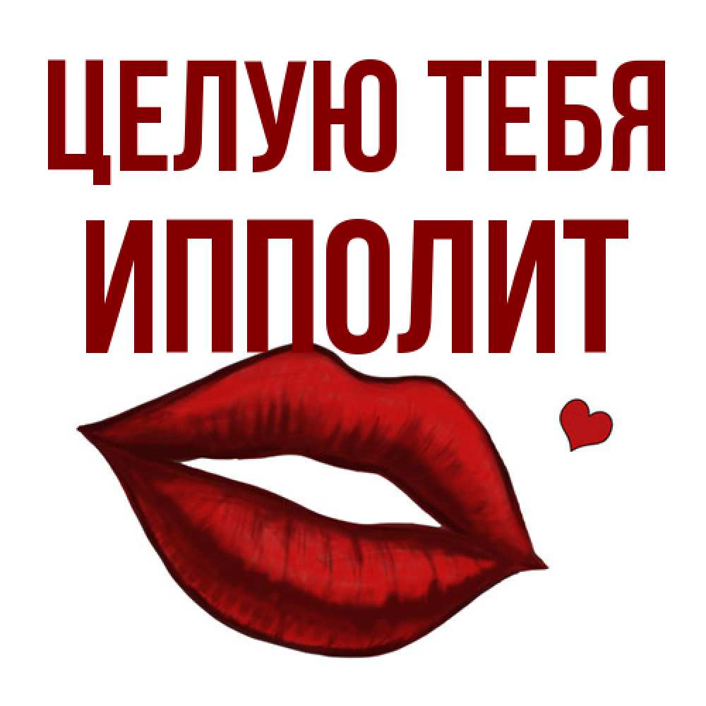 Открытка на каждый день с именем, Ипполит Целую тебя сердечко и губы целуют Прикольная открытка с пожеланием онлайн скачать бесплатно 