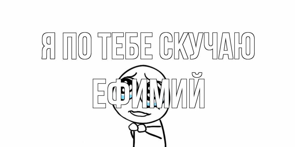 Открытка на каждый день с именем, Ефимий Я по тебе скучаю я по тебе скучаю с тролль фейсом Прикольная открытка с пожеланием онлайн скачать бесплатно 