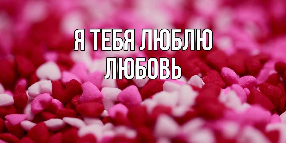 Открытка на каждый день с именем, Любовь Я тебя люблю красивая открытка с признанием в любви Прикольная открытка с пожеланием онлайн скачать бесплатно 