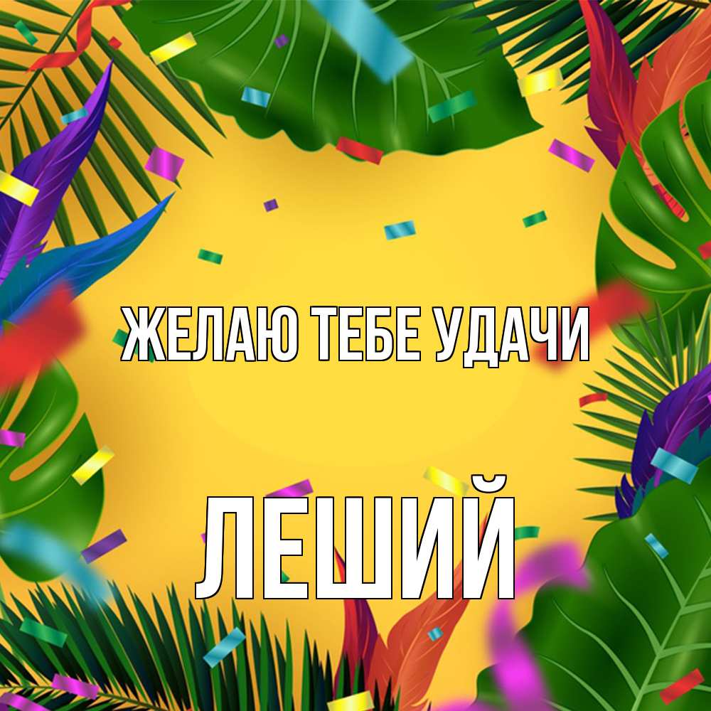 Открытка на каждый день с именем, Леший Желаю тебе удачи тропики Прикольная открытка с пожеланием онлайн скачать бесплатно 
