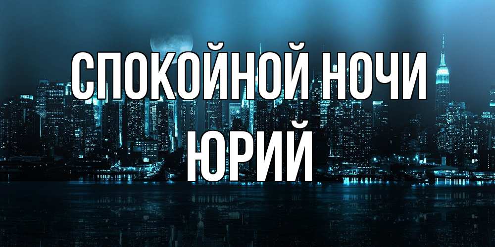 Открытка на каждый день с именем, Юрий Спокойной ночи городской пейзаж Прикольная открытка с пожеланием онлайн скачать бесплатно 