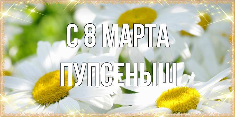 Картинка C 8 МАРТА, пупсеныш