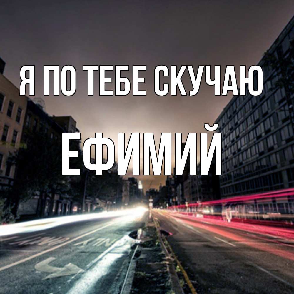 Открытка на каждый день с именем, Ефимий Я по тебе скучаю приезжай Прикольная открытка с пожеланием онлайн скачать бесплатно 
