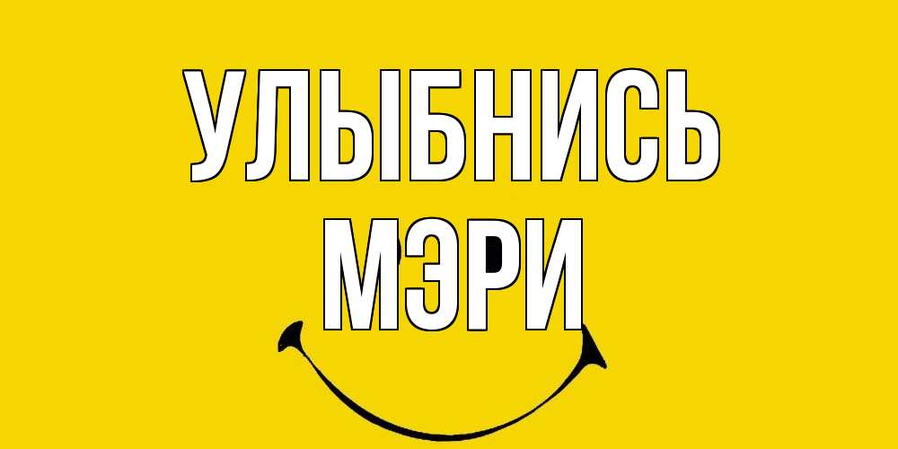 Открытка на каждый день с именем, Мэри Улыбнись радость и улыбка Прикольная открытка с пожеланием онлайн скачать бесплатно 