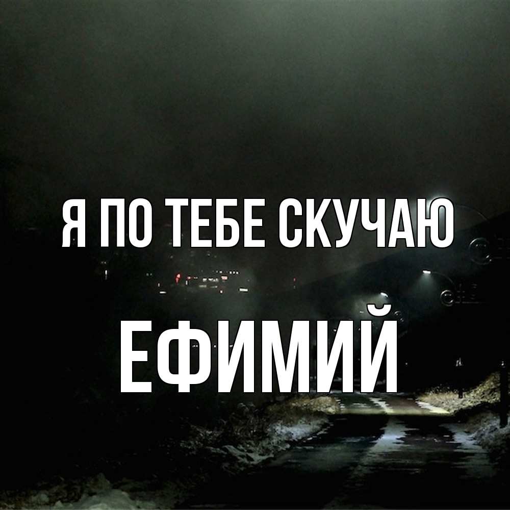 Открытка на каждый день с именем, Ефимий Я по тебе скучаю окраина города Прикольная открытка с пожеланием онлайн скачать бесплатно 