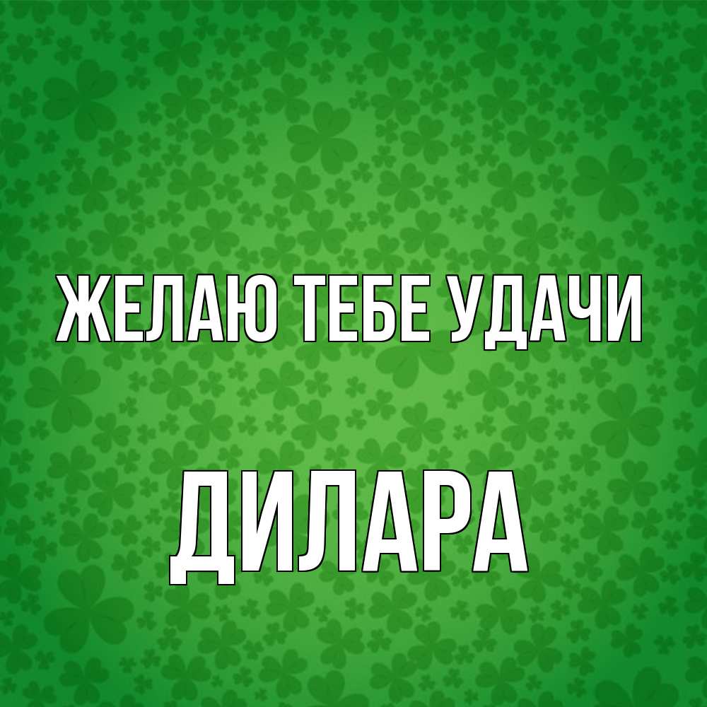 Открытка на каждый день с именем, Дилара Желаю тебе удачи много листочков на удачу Прикольная открытка с пожеланием онлайн скачать бесплатно 