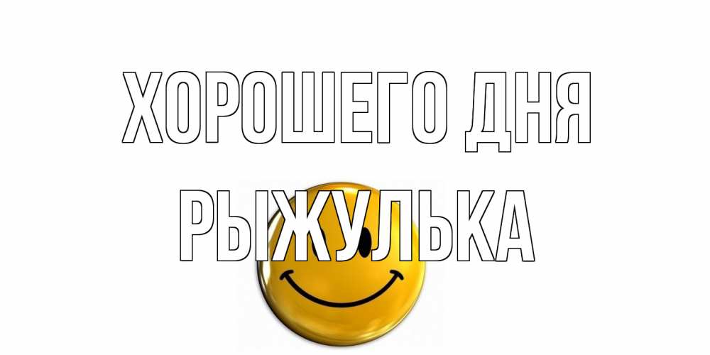 Открытка на каждый день с именем, рыжулька Хорошего дня отличного дня Прикольная открытка с пожеланием онлайн скачать бесплатно 