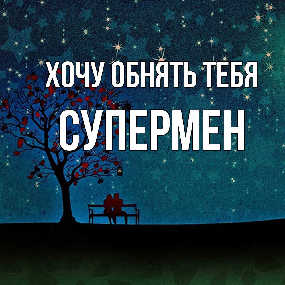 Открытка на каждый день с именем, Супермен Хочу обнять тебя много звезд Прикольная открытка с пожеланием онлайн скачать бесплатно 