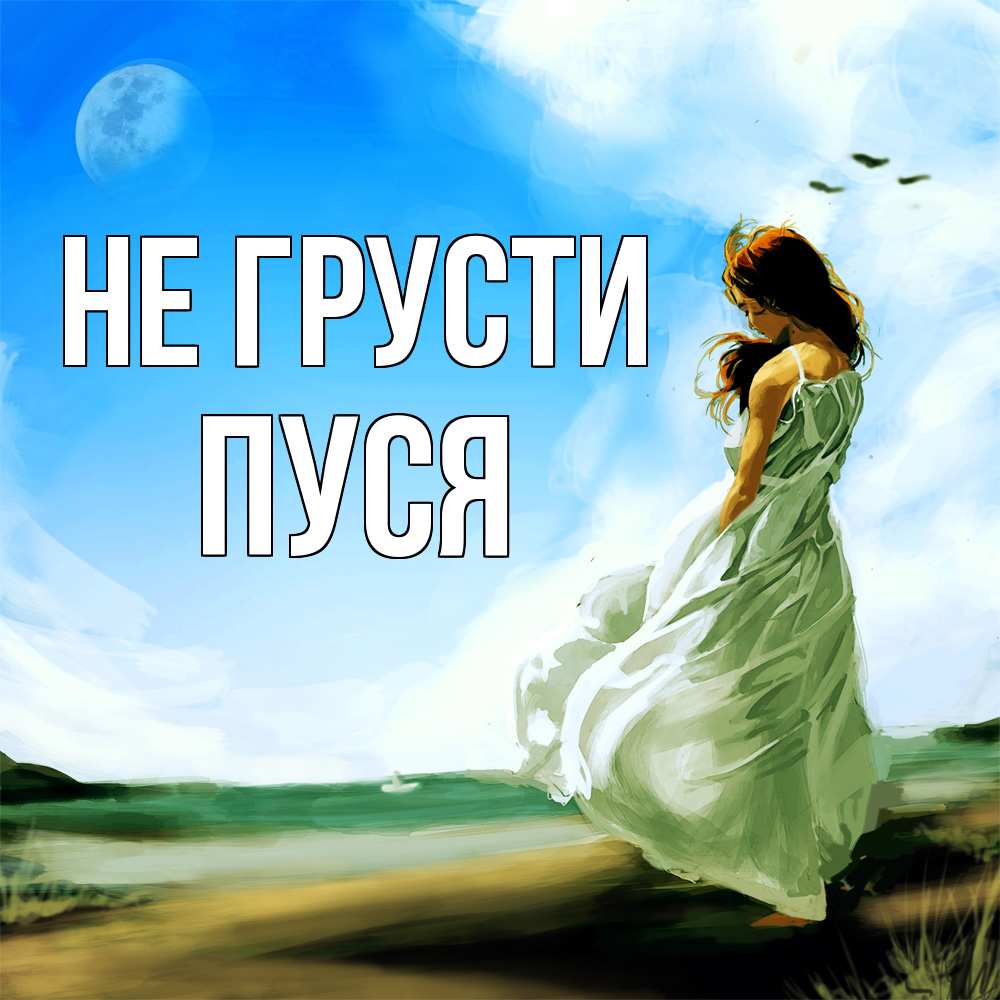 Открытка на каждый день с именем, Пуся Не грусти голубое небо и луна Прикольная открытка с пожеланием онлайн скачать бесплатно 