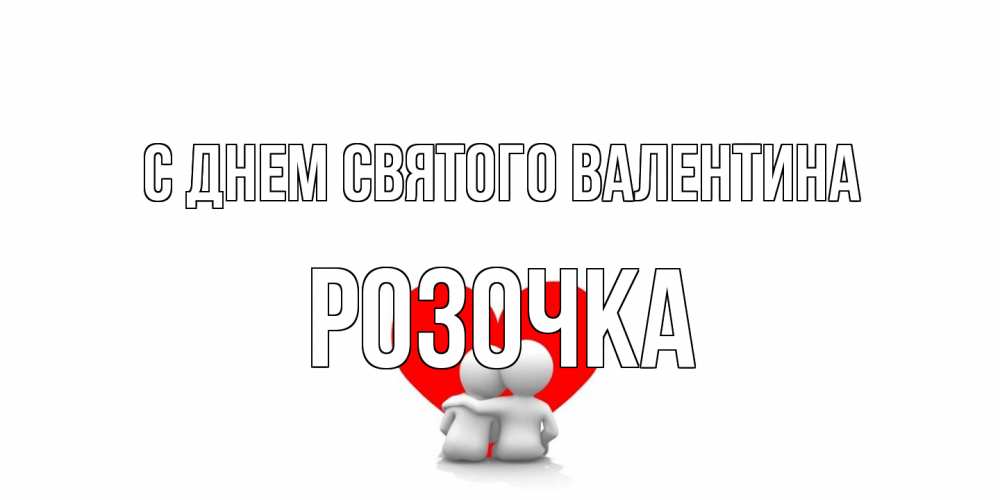 Открытка на каждый день с именем, Розочка С днем Святого Валентина парень и девушка обнимаются на валентинке Прикольная открытка с пожеланием онлайн скачать бесплатно 