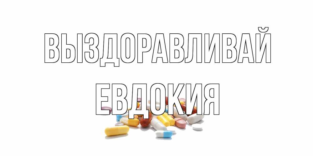 Открытка на каждый день с именем, Евдокия Выздоравливай пожелания скорейшего выздоровления с именами Прикольная открытка с пожеланием онлайн скачать бесплатно 