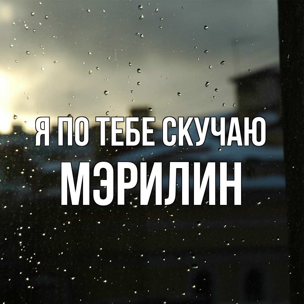 Открытка на каждый день с именем, Мэрилин Я по тебе скучаю капли на стекле Прикольная открытка с пожеланием онлайн скачать бесплатно 