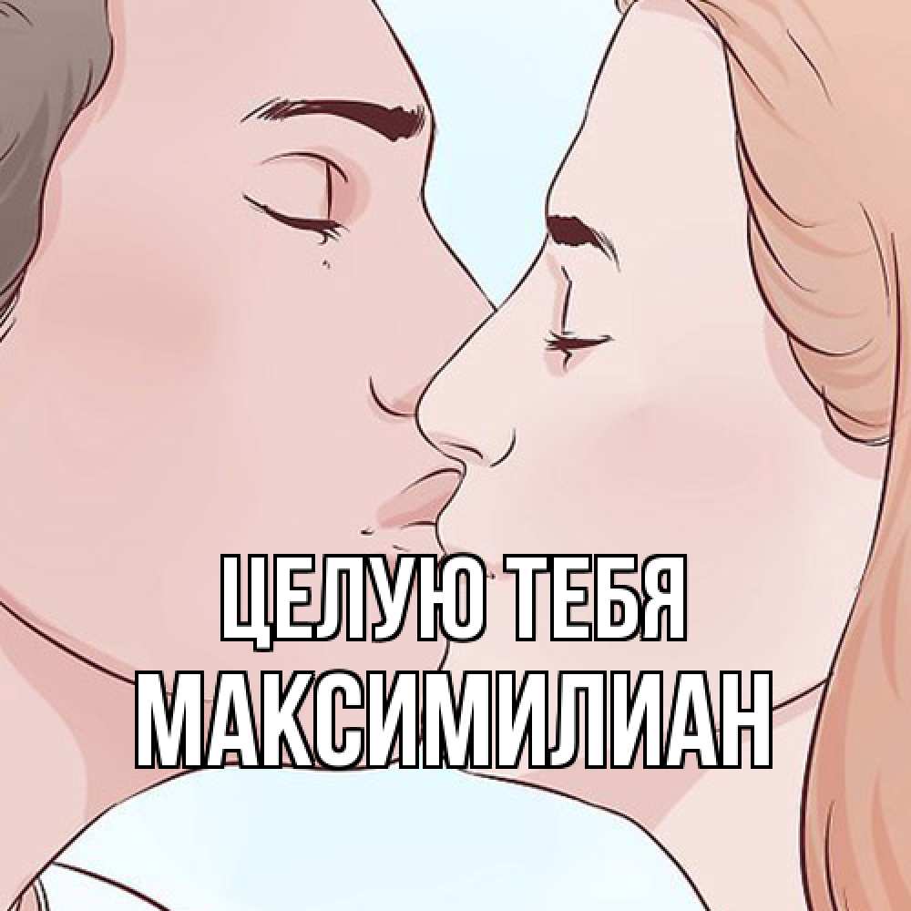 Открытка на каждый день с именем, Максимилиан Целую тебя скачать бесплатно открытки про поцелуи Прикольная открытка с пожеланием онлайн скачать бесплатно 
