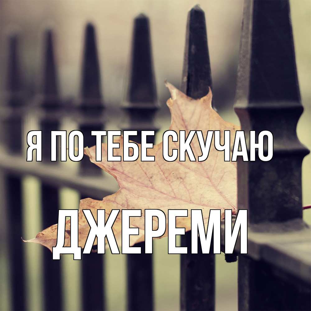 Открытка на каждый день с именем, Джереми Я по тебе скучаю очень скучно Прикольная открытка с пожеланием онлайн скачать бесплатно 