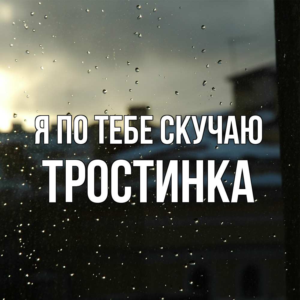 Открытка на каждый день с именем, Тростинка Я по тебе скучаю капли на стекле Прикольная открытка с пожеланием онлайн скачать бесплатно 