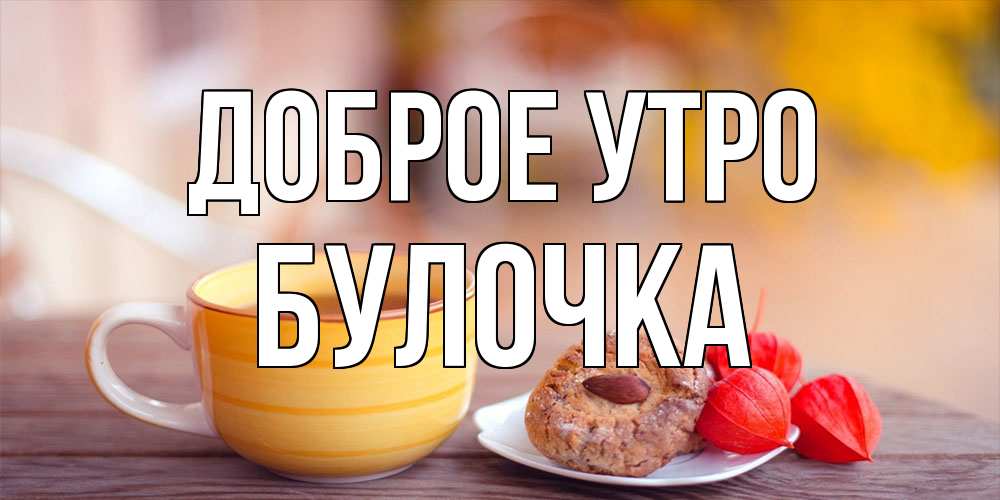 Открытка на каждый день с именем, булочка Доброе утро добрейшее утречко с кофе Прикольная открытка с пожеланием онлайн скачать бесплатно 