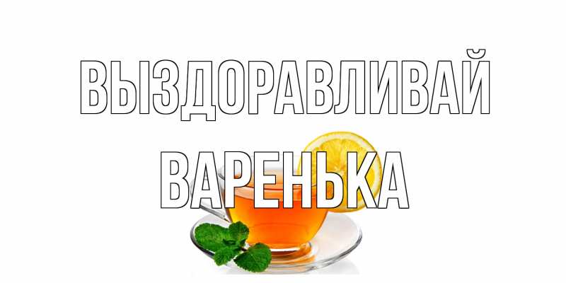 Картинка Выздоравливай, Варенька