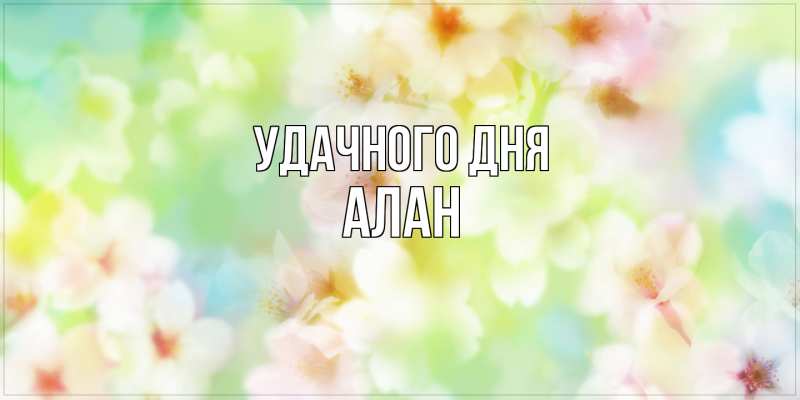 Открытка с именем, Алан, Удачного дня
