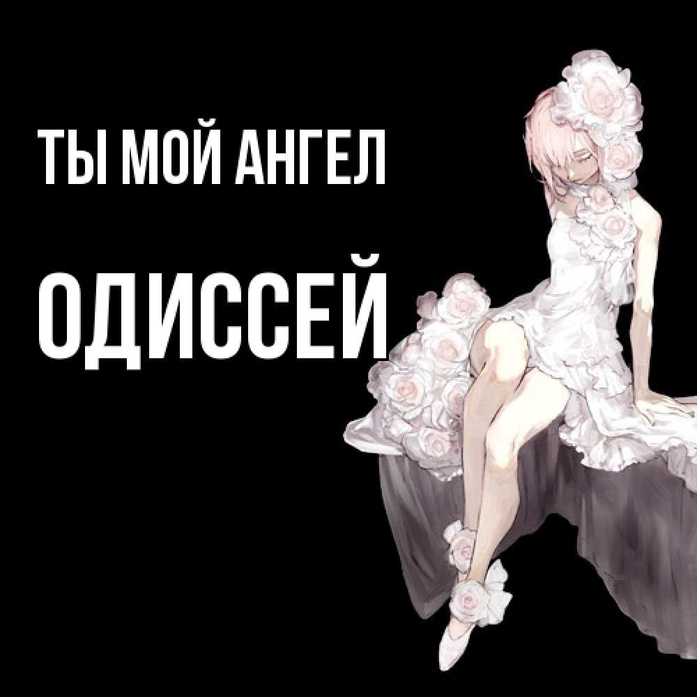Открытка на каждый день с именем, Одиссей Ты мой ангел девушка в стиле аниме как ангел Прикольная открытка с пожеланием онлайн скачать бесплатно 