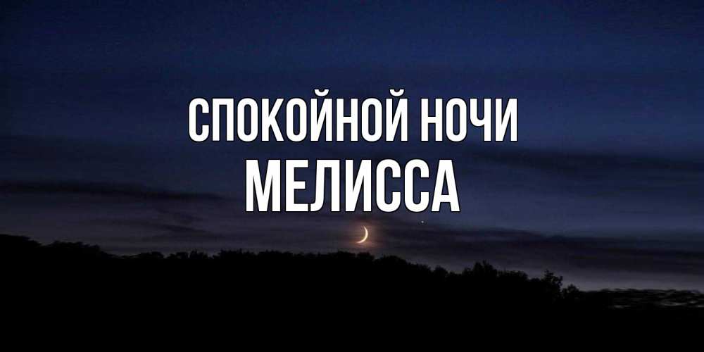 Открытка на каждый день с именем, Мелисса Спокойной ночи месяц Прикольная открытка с пожеланием онлайн скачать бесплатно 