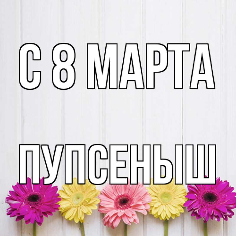 Картинка C 8 МАРТА, пупсеныш
