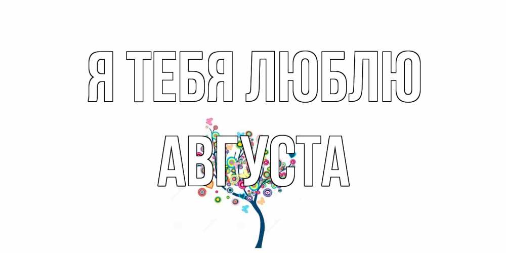 Открытка на каждый день с именем, Августа Я тебя люблю дерево Прикольная открытка с пожеланием онлайн скачать бесплатно 