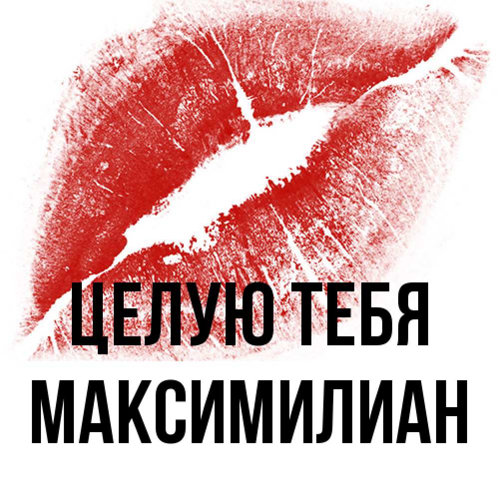 Открытка на каждый день с именем, Максимилиан Целую тебя открытка с пожеланием поцелуя Прикольная открытка с пожеланием онлайн скачать бесплатно 