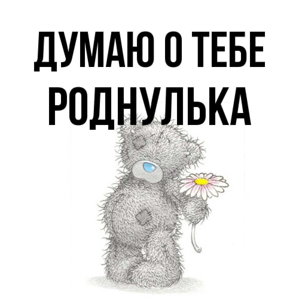 Открытка на каждый день с именем, Роднулька Думаю о тебе мысли только о тебе Прикольная открытка с пожеланием онлайн скачать бесплатно 