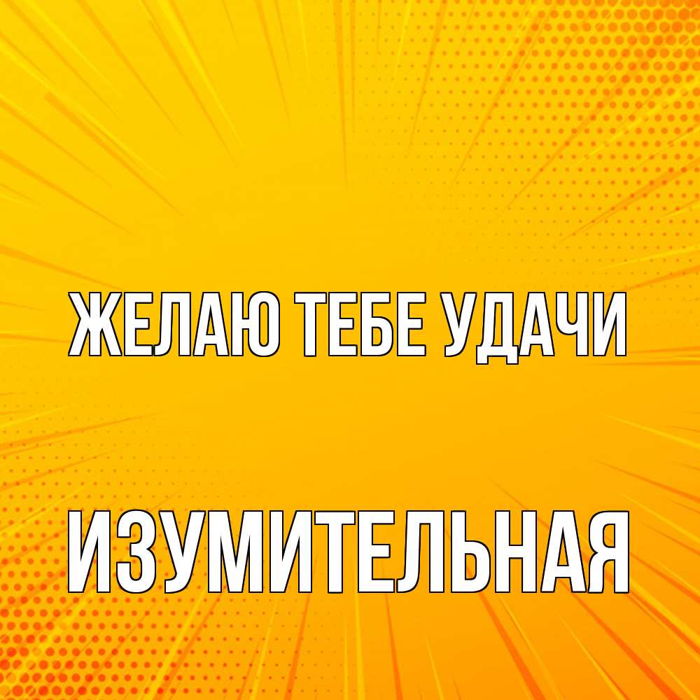 Открытка на каждый день с именем, изумительная Желаю тебе удачи фон Прикольная открытка с пожеланием онлайн скачать бесплатно 