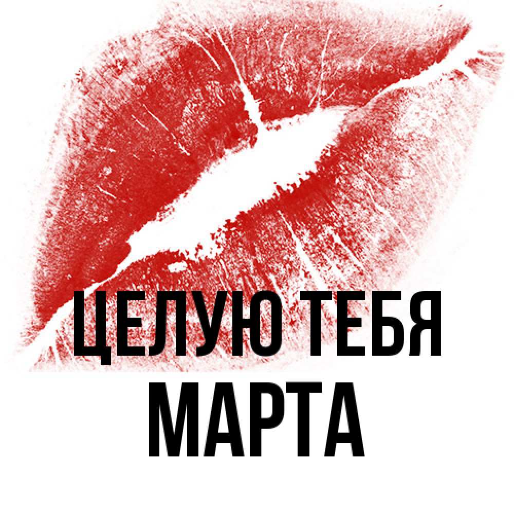 Открытка на каждый день с именем, Марта Целую тебя открытка с пожеланием поцелуя Прикольная открытка с пожеланием онлайн скачать бесплатно 