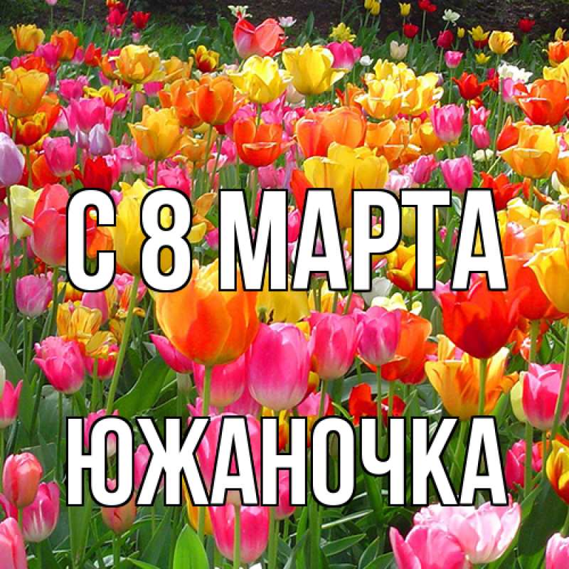 Открытка с именем, южаночка, C 8 МАРТА