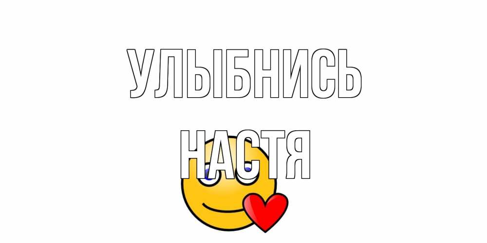 Открытка на каждый день с именем, Настя Улыбнись смайл,сердце Прикольная открытка с пожеланием онлайн скачать бесплатно 