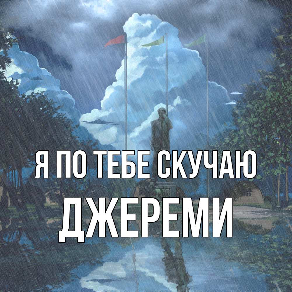 Открытка на каждый день с именем, Джереми Я по тебе скучаю печалька Прикольная открытка с пожеланием онлайн скачать бесплатно 