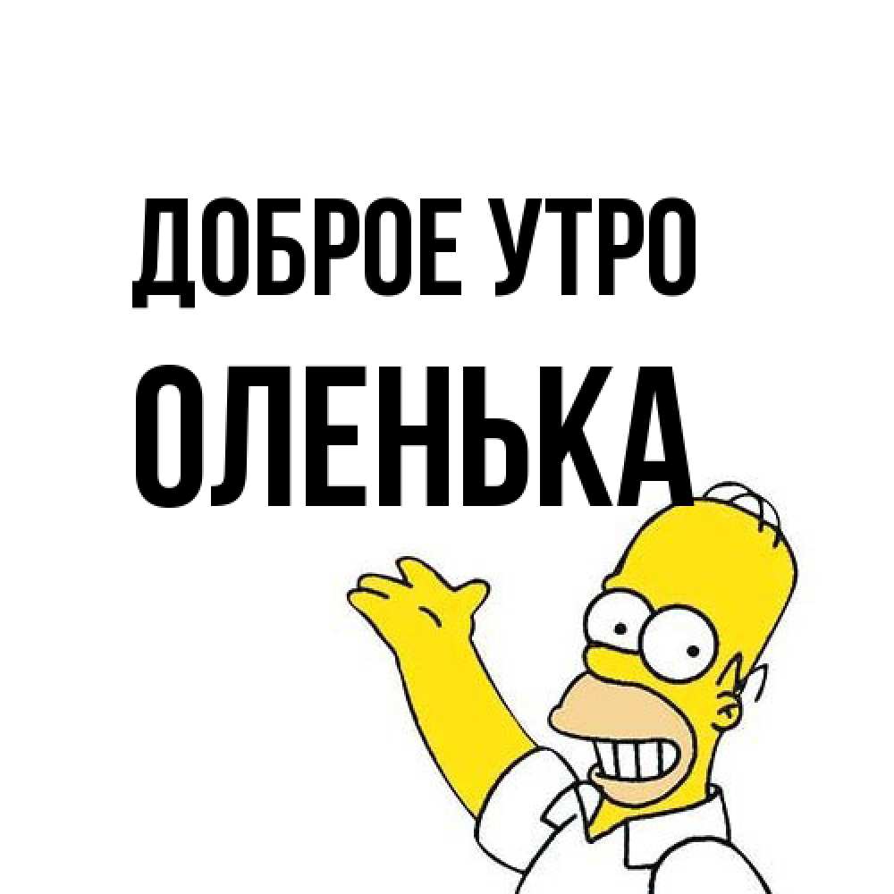 Открытка на каждый день с именем, Оленька Доброе утро открытки с пожеланиями Прикольная открытка с пожеланием онлайн скачать бесплатно 
