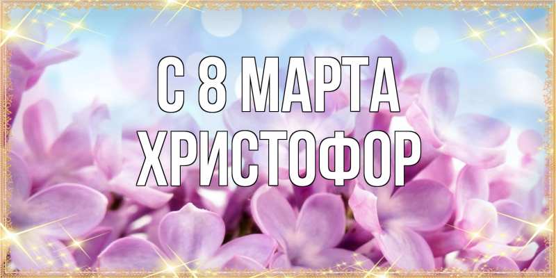 Картинка C 8 МАРТА, Христофор