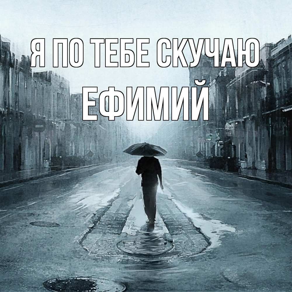 Открытка на каждый день с именем, Ефимий Я по тебе скучаю мне плохо без тебя Прикольная открытка с пожеланием онлайн скачать бесплатно 