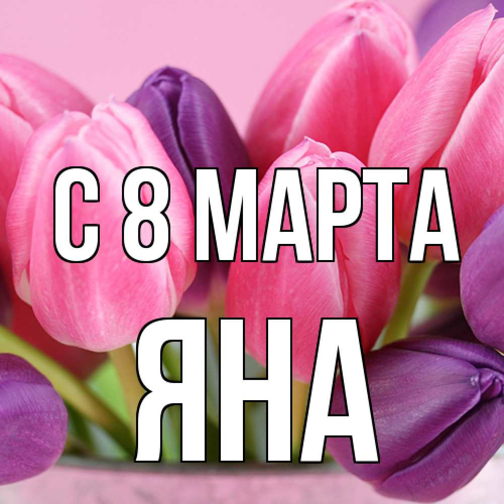 Открытка на каждый день с именем, Яна C 8 МАРТА маме 1 Прикольная открытка с пожеланием онлайн скачать бесплатно 