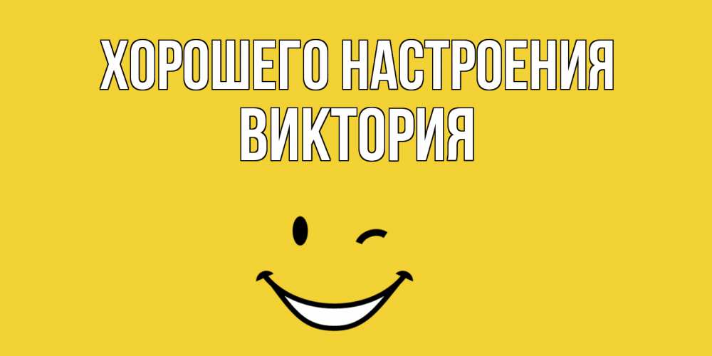 Открытка на каждый день с именем, Виктория Хорошего настроения смайл Прикольная открытка с пожеланием онлайн скачать бесплатно 