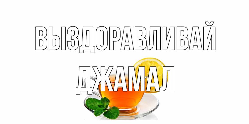 Открытка на каждый день с именем, Джамал Выздоравливай открытка для больного не болей Прикольная открытка с пожеланием онлайн скачать бесплатно 