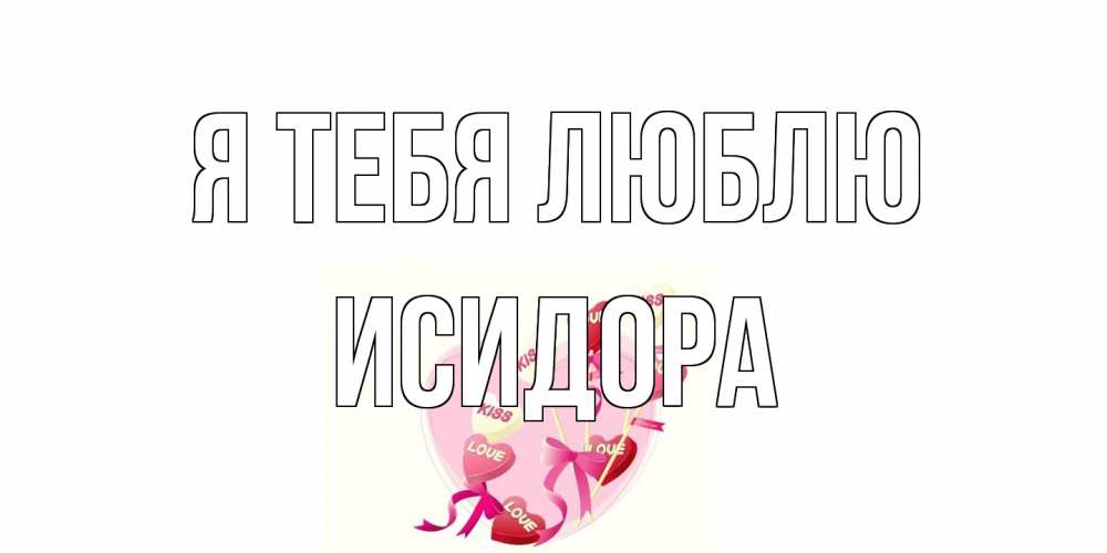 Открытка на каждый день с именем, Исидора Я тебя люблю сердце, леденцы Прикольная открытка с пожеланием онлайн скачать бесплатно 