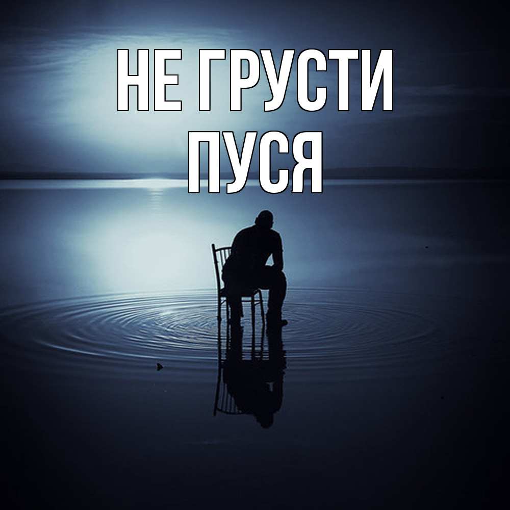 Открытка на каждый день с именем, Пуся Не грусти разводы на воде Прикольная открытка с пожеланием онлайн скачать бесплатно 