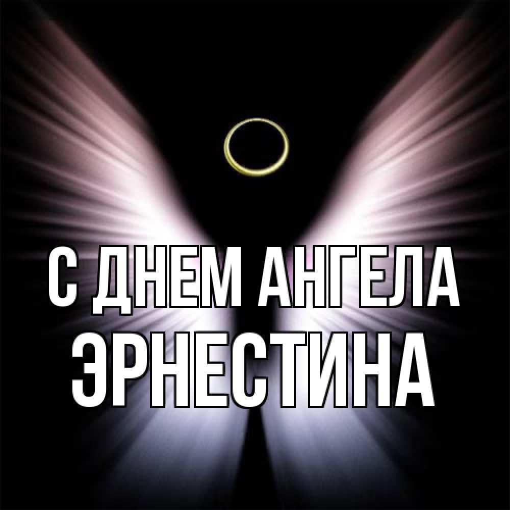 Открытка на каждый день с именем, Эрнестина С днем ангела ангел из света Прикольная открытка с пожеланием онлайн скачать бесплатно 