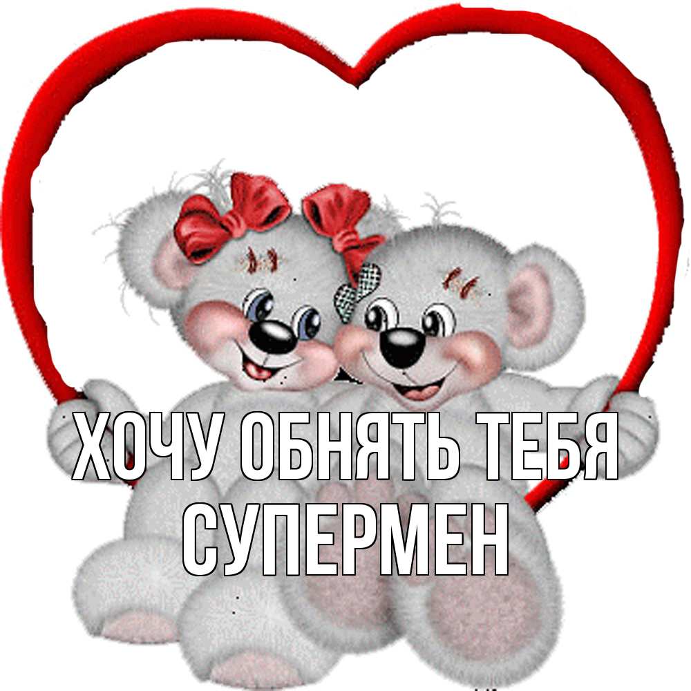 Открытка на каждый день с именем, Супермен Хочу обнять тебя плюшевые мишки на качелях Прикольная открытка с пожеланием онлайн скачать бесплатно 