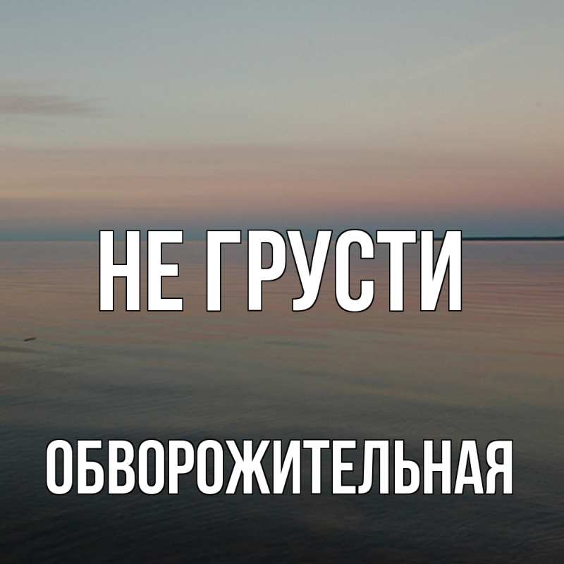 Картинка Не грусти, Обвоpожительная
